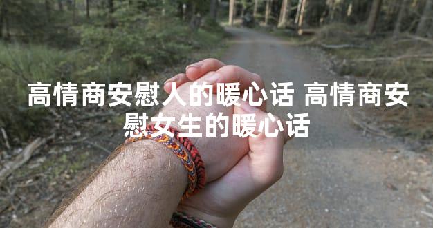 高情商安慰人的暖心话 高情商安慰女生的暖心话